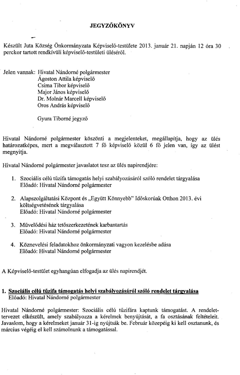 Molnar Marcell kepviselo Oros Andras kepviselo Gyura Tiborne jegyzo Hivatal Nandorne polgarmester koszonti a megjelenteket, megallapitja, hogy az tiles hatarozatkepes, mert a megvalasztott 7 fo