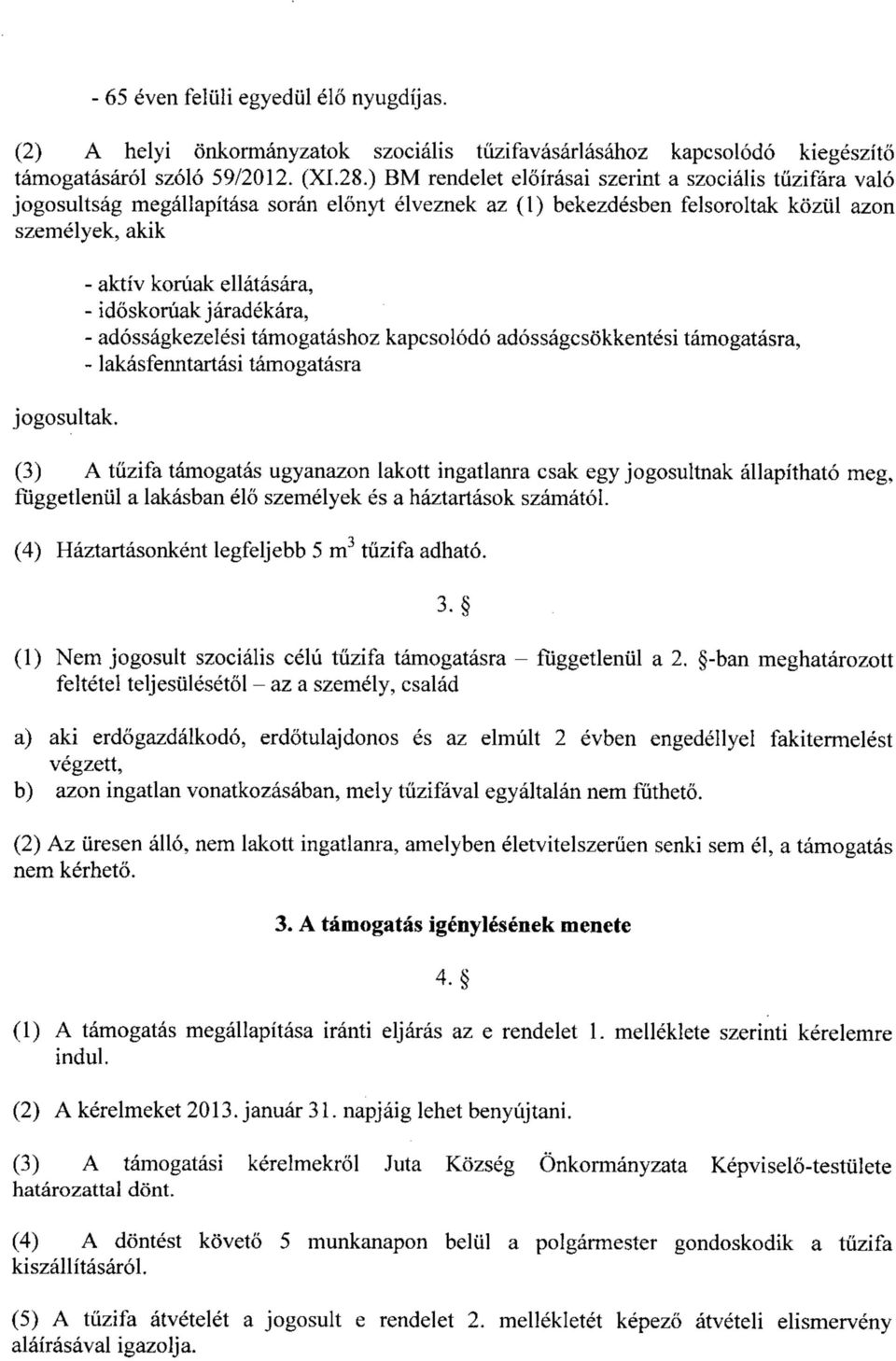 - aktiv koniak ellatasara, - idoskoruakjaradekara, - adossagkezelesi tamogatashoz kapcsolodo ados sage sokkente si tamogatasra, - lakasfenntartasi tamogatasra (3) A tiizifa tamogatas ugyanazon lakott