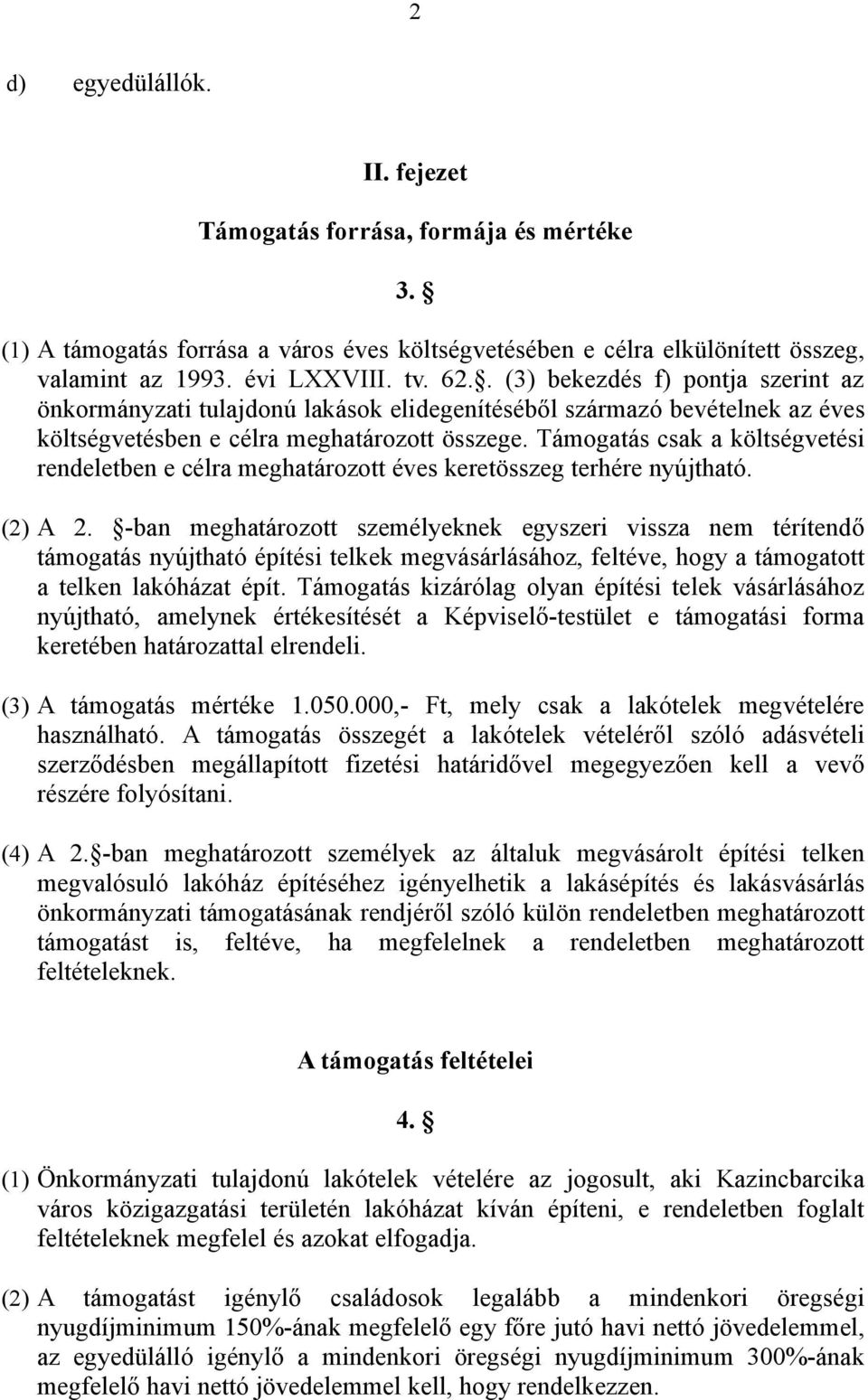 Támogatás csak a költségvetési rendeletben e célra meghatározott éves keretösszeg terhére nyújtható. (2) A 2.