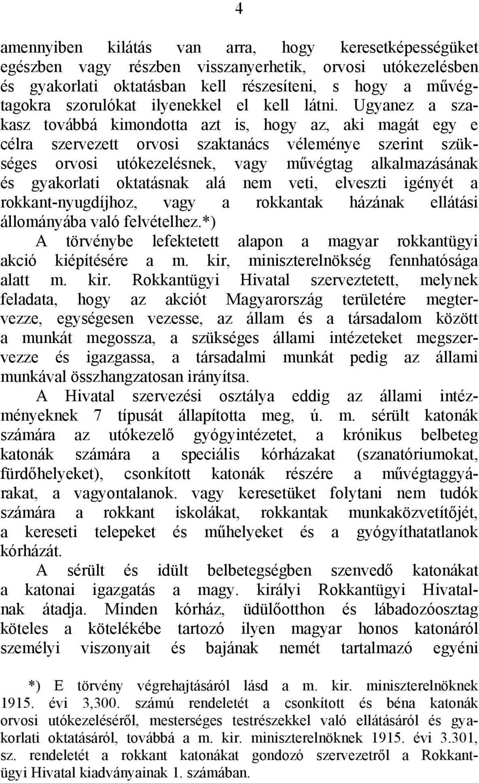 Ugyanez a szakasz továbbá kimondotta azt is, hogy az, aki magát egy e célra szervezett orvosi szaktanács véleménye szerint szükséges orvosi utókezelésnek, vagy művégtag alkalmazásának és gyakorlati