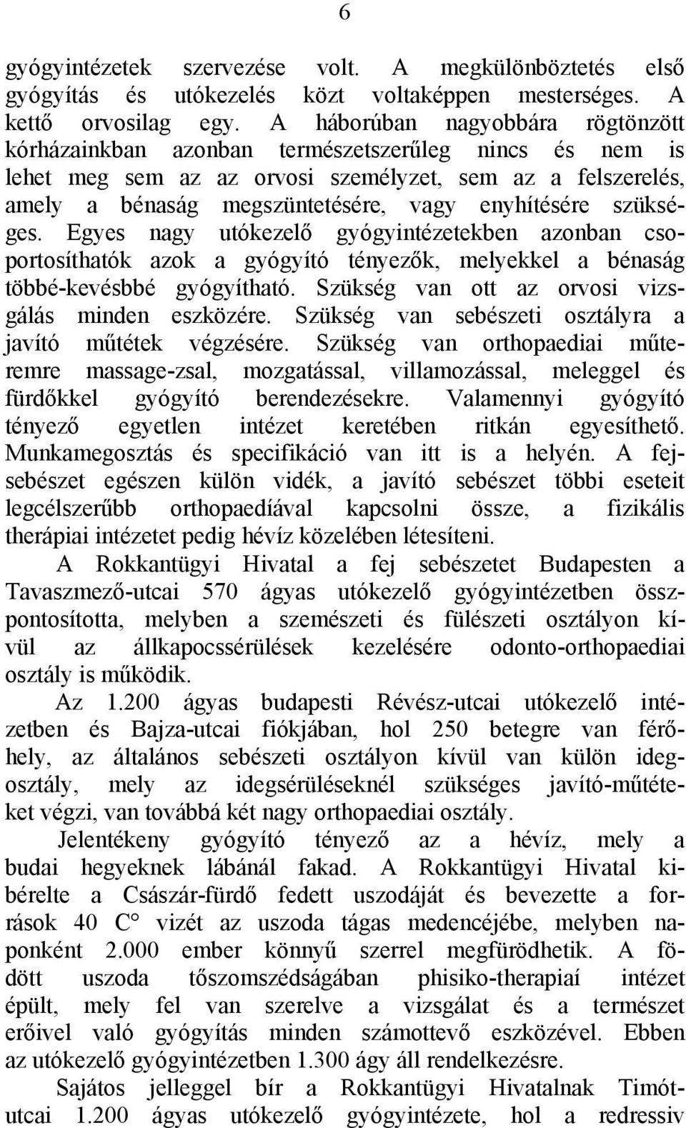 enyhítésére szükséges. Egyes nagy utókezelő gyógyintézetekben azonban csoportosíthatók azok a gyógyító tényezők, melyekkel a bénaság többé-kevésbbé gyógyítható.