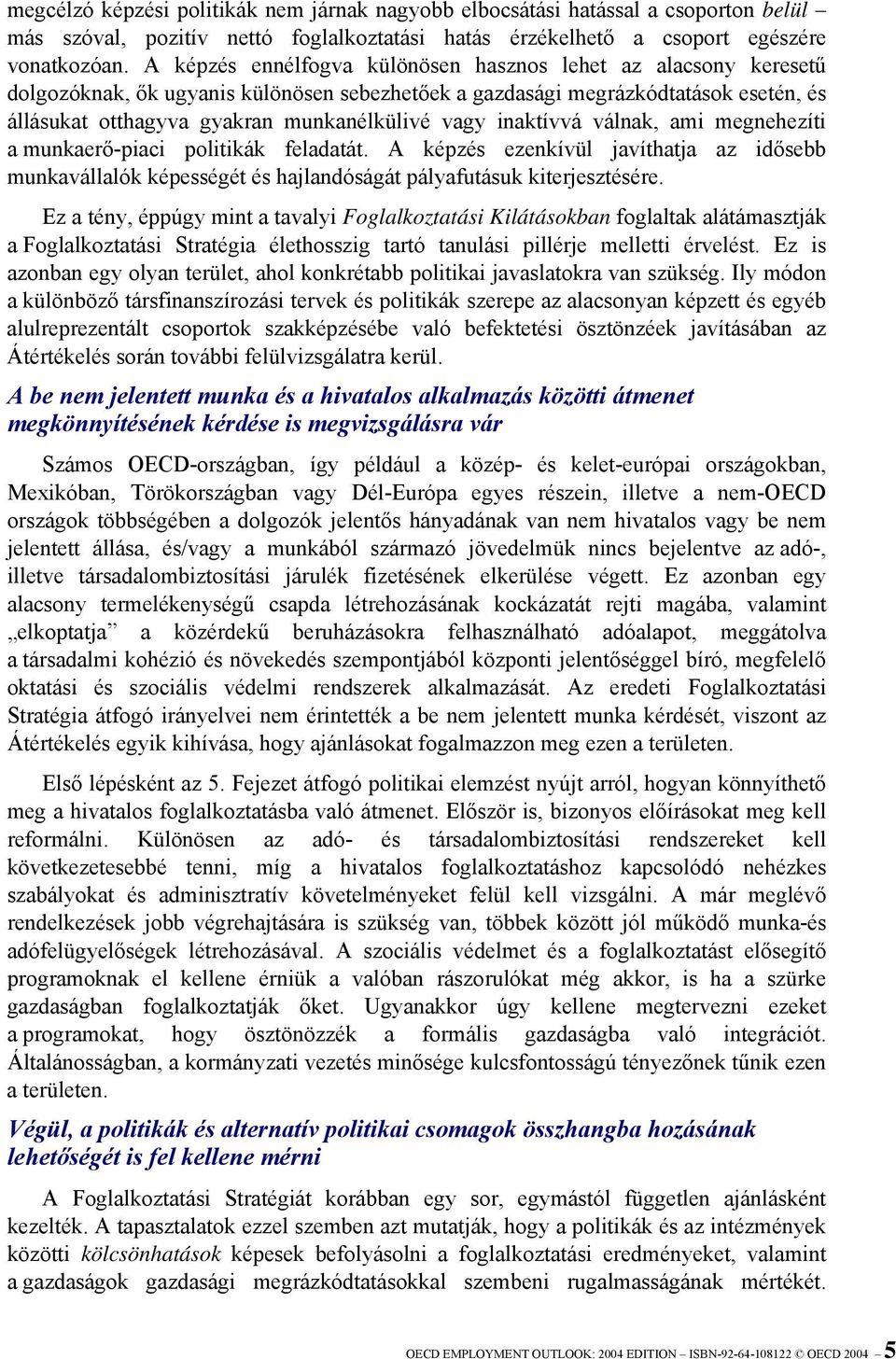 inaktívvá válnak, ami megnehezíti a munkaerő-piaci politikák feladatát. A képzés ezenkívül javíthatja az idősebb munkavállalók képességét és hajlandóságát pályafutásuk kiterjesztésére.