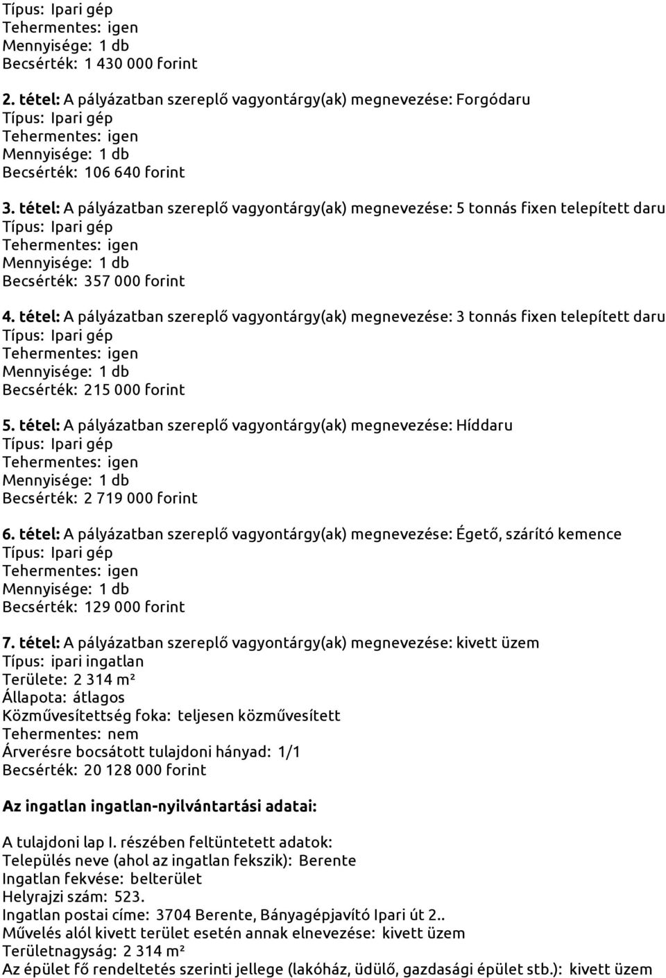 tétel: A pályázatban szereplő vagyontárgy(ak) megnevezése: 3 tonnás fixen telepített daru Becsérték: 215 000 forint 5.