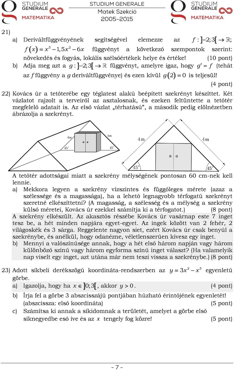 ) Kovács úr a tetőterébe egy téglatest alakú beépített szekrényt készíttet Két vázlatot rajzolt a terveiről az asztalosnak, és ezeken eltüntette a tetőtér megelelő adatait is Az első vázlat