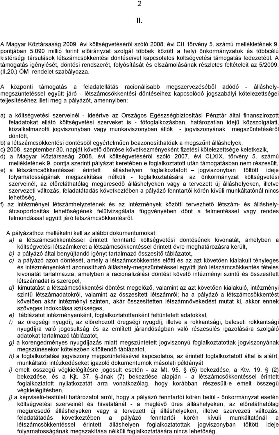 A támogatás igénylését, döntési rendszerét, folyósítását és elszámolásának részletes feltételeit az 5/2009. (II.20.) ÖM rendelet szabályozza.