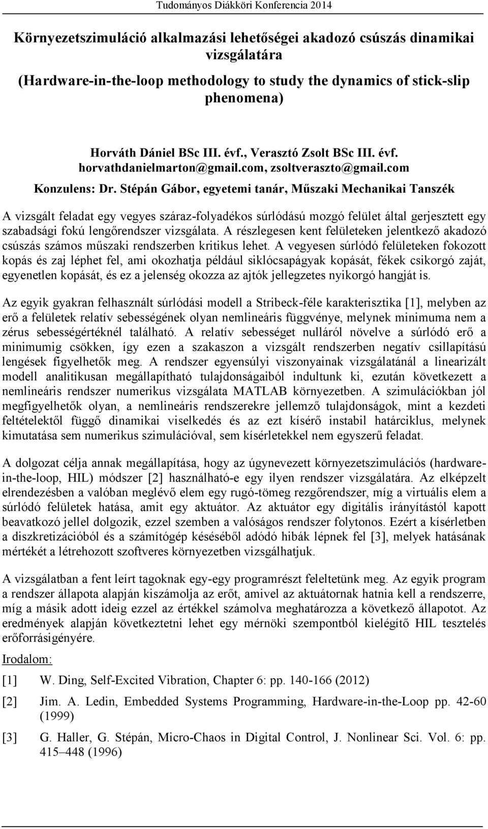 Stépán Gábor, egyetemi tanár, Műszaki Mechanikai Tanszék A vizsgált feladat egy vegyes száraz-folyadékos súrlódású mozgó felület által gerjesztett egy szabadsági fokú lengőrendszer vizsgálata.