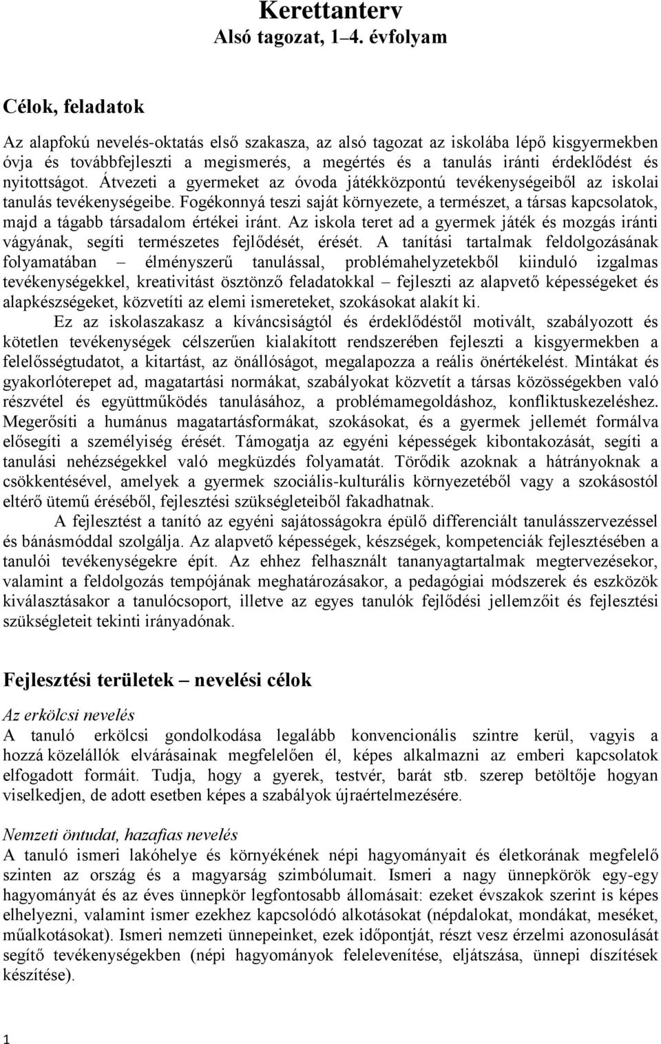 nyitottságot. Átvezeti a gyermeket az óvoda játékközpontú tevékenységeiből az iskolai tanulás tevékenységeibe.