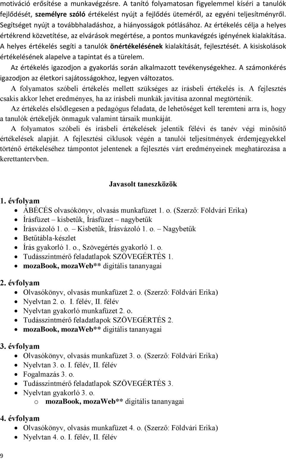 A helyes értékelés segíti a tanulók önértékelésének kialakítását, fejlesztését. A kisiskolások értékelésének alapelve a tapintat és a türelem.