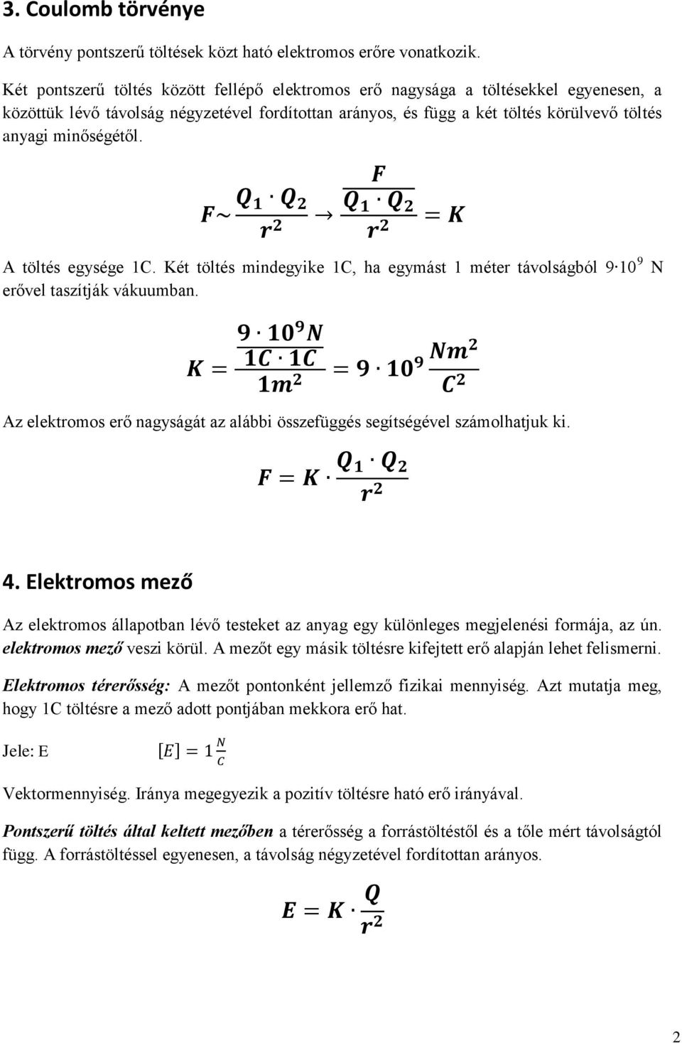 A töltés egysége 1C. Két töltés mindegyike 1C, ha egymást 1 méter távolságból 9 10 9 N erővel taszítják vákuumban. Az elektromos erő nagyságát az alábbi összefüggés segítségével számolhatjuk ki. 4.