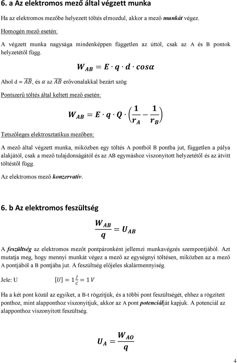 Ahol d =, és az erővonalakkal bezárt szög Pontszerű töltés által keltett mező esetén: Tetszőleges elektrosztatikus mezőben: A mező által végzett munka, miközben egy töltés A pontból B pontba jut,