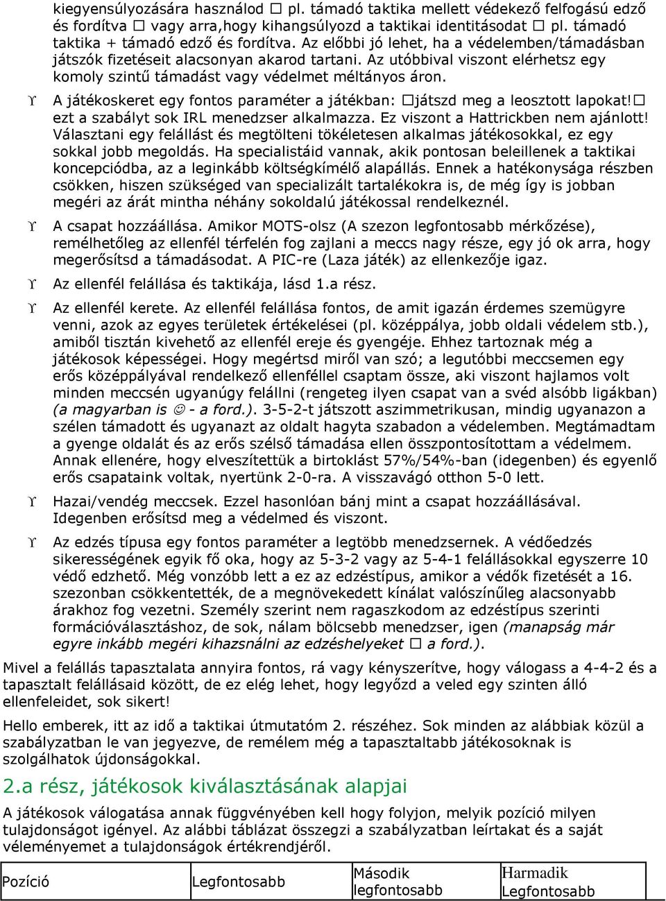 A játékoskeret egy fontos paraméter a játékban: játszd meg a leosztott lapokat! ezt a szabályt sok IRL menedzser alkalmazza. Ez viszont a Hattrickben nem ajánlott!