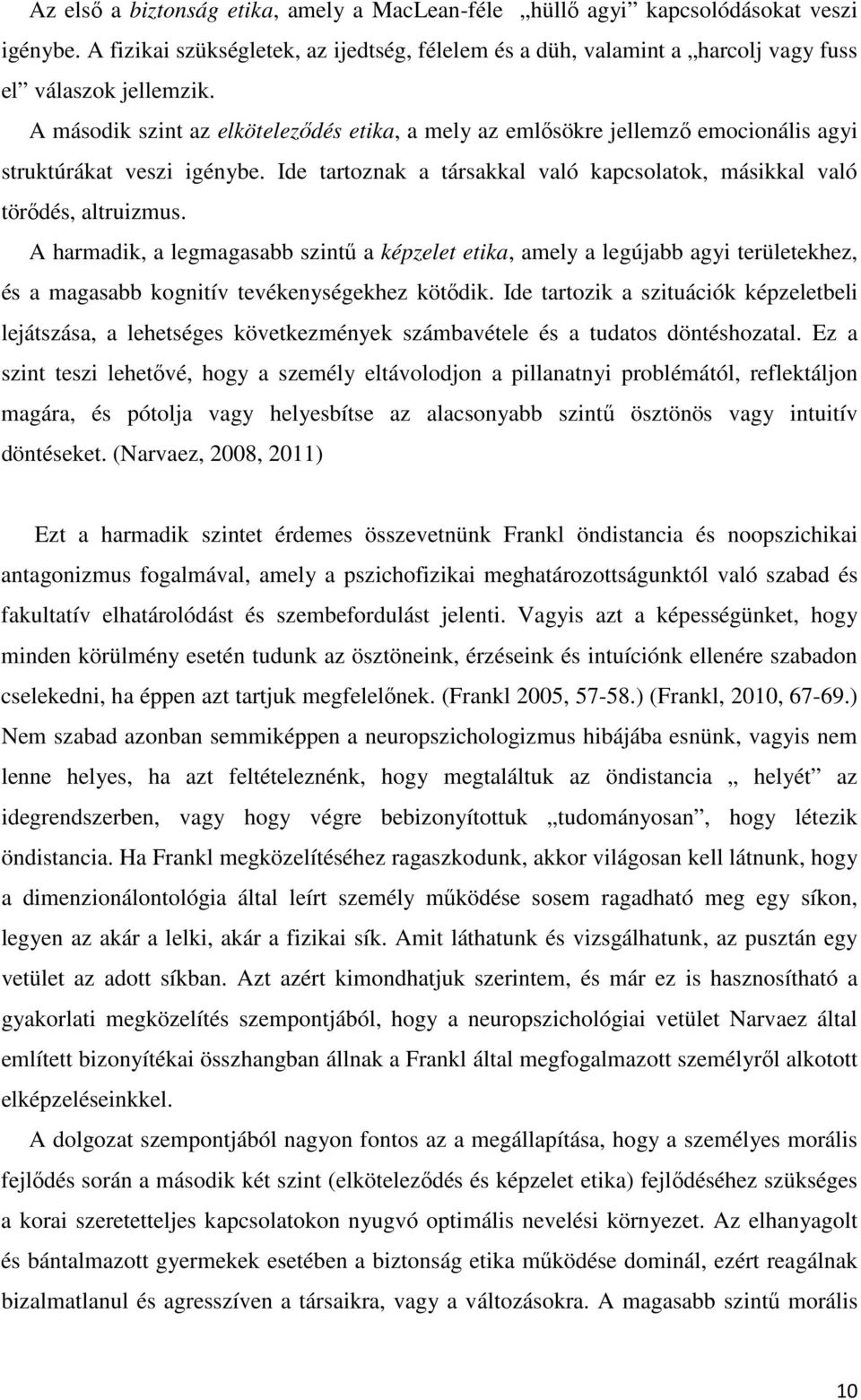 A harmadik, a legmagasabb szintű a képzelet etika, amely a legújabb agyi területekhez, és a magasabb kognitív tevékenységekhez kötődik.