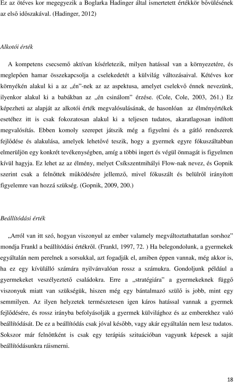 Kétéves kor környékén alakul ki a az én -nek az az aspektusa, amelyet cselekvő énnek nevezünk, ilyenkor alakul ki a babákban az én csinálom érzése. (Cole, Cole, 2003, 261.