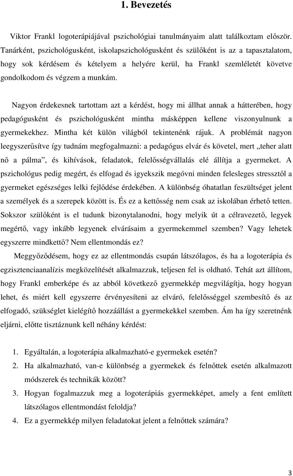 Nagyon érdekesnek tartottam azt a kérdést, hogy mi állhat annak a hátterében, hogy pedagógusként és pszichológusként mintha másképpen kellene viszonyulnunk a gyermekekhez.