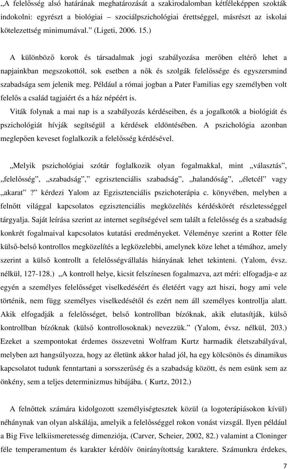 ) A különböző korok és társadalmak jogi szabályozása merőben eltérő lehet a napjainkban megszokottól, sok esetben a nők és szolgák felelőssége és egyszersmind szabadsága sem jelenik meg.