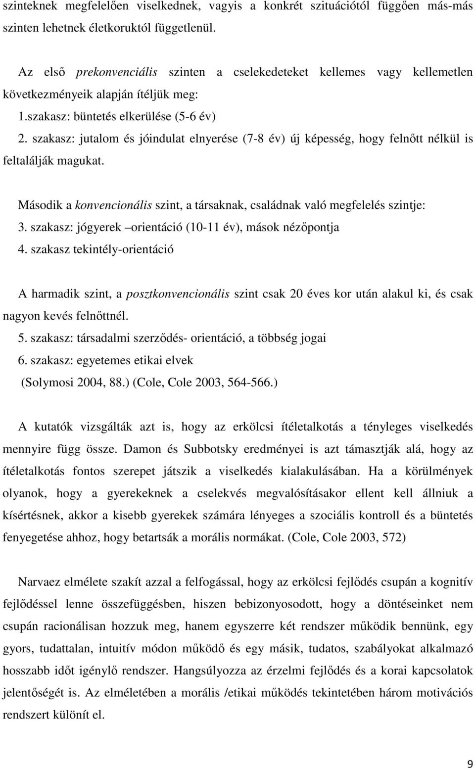 szakasz: jutalom és jóindulat elnyerése (7-8 év) új képesség, hogy felnőtt nélkül is feltalálják magukat. Második a konvencionális szint, a társaknak, családnak való megfelelés szintje: 3.