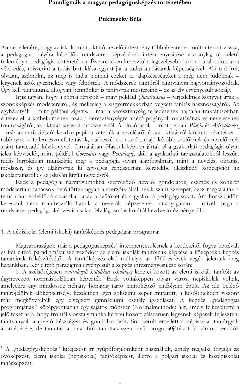 Évezredeken keresztül a legszélesebb körben uralkodott az a vélekedés, miszerint a tudás birtoklása együtt jár a tudás átadásának képességével.