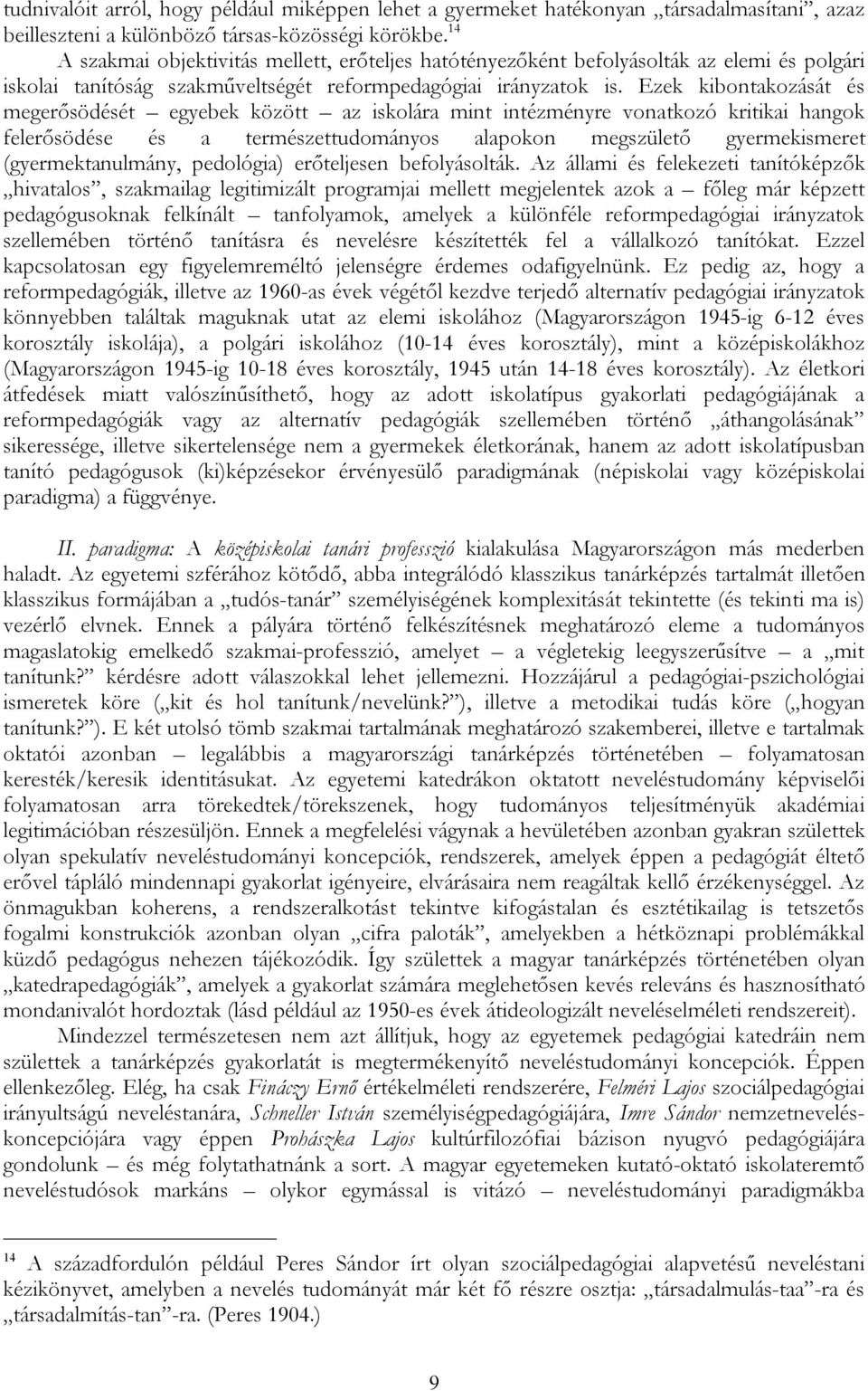 Ezek kibontakozását és megerősödését egyebek között az iskolára mint intézményre vonatkozó kritikai hangok felerősödése és a természettudományos alapokon megszülető gyermekismeret (gyermektanulmány,