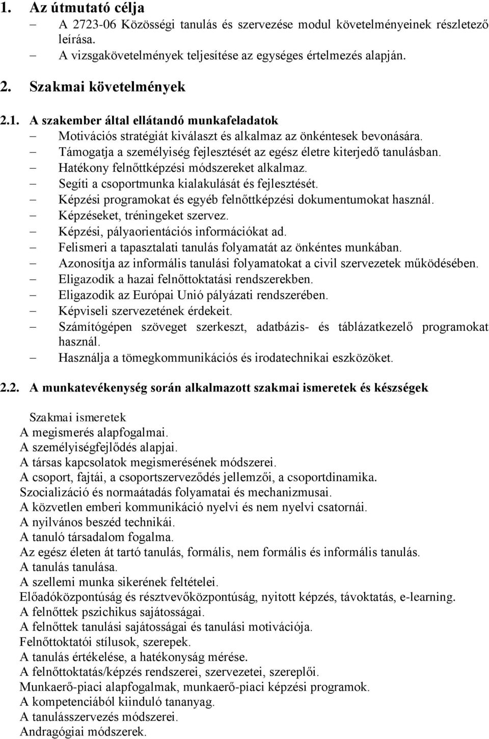 Hatékony felnőttképzési módszereket alkalmaz. Segíti a csoportmunka kialakulását és fejlesztését. Képzési programokat és egyéb felnőttképzési dokumentumokat használ. Képzéseket, tréningeket szervez.