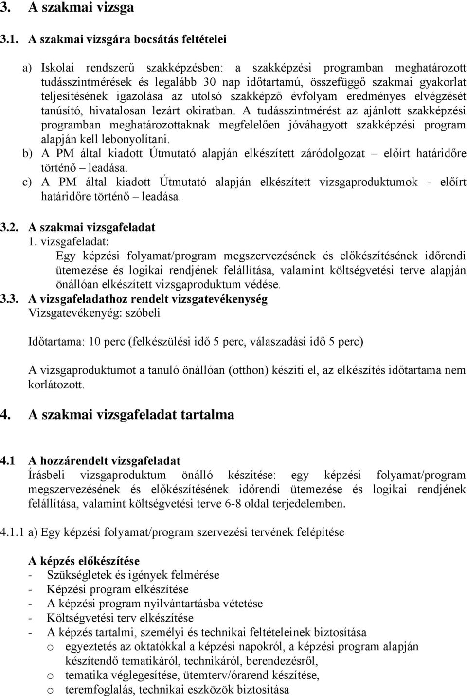 teljesítésének igazolása az utolsó szakképző évfolyam eredményes elvégzését tanúsító, hivatalosan lezárt okiratban.