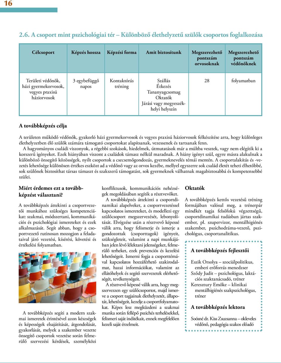 különleges élethelyzetben élő szülők számára támogató csoportokat alapítsanak, vezessenek és tartsanak fenn.