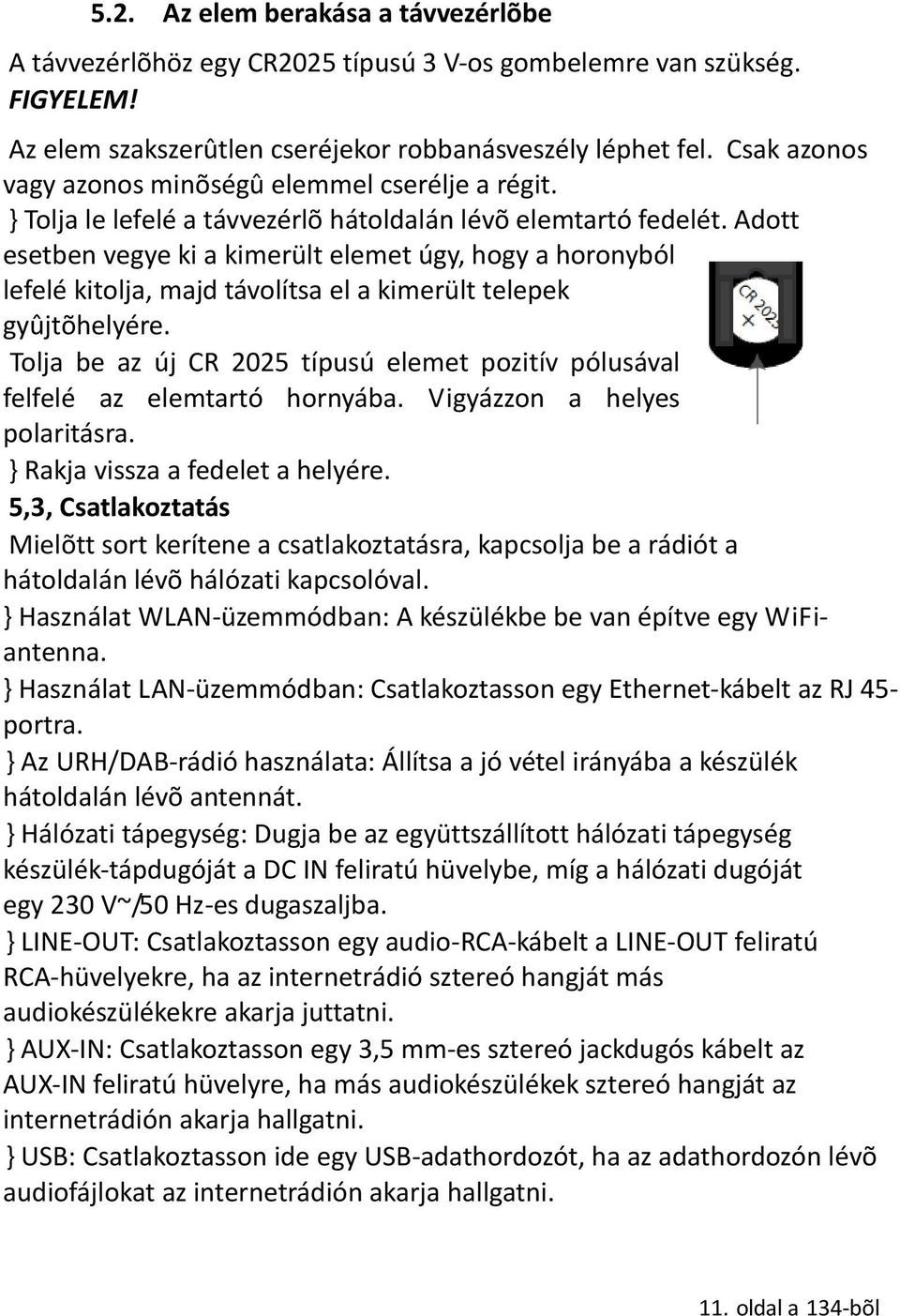 Adott esetben vegye ki a kimerült elemet úgy, hogy a horonyból lefelé kitolja, majd távolítsa el a kimerült telepek gyûjtõhelyére.