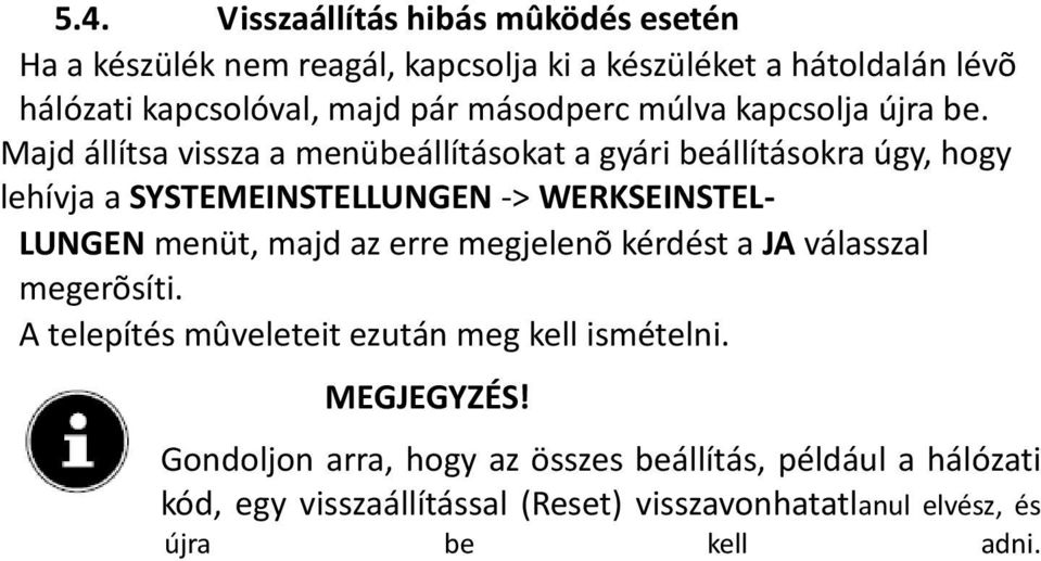 Majd állítsa vissza a menübeállításokat a gyári beállításokra úgy, hogy lehívja a SYSTEMEINSTELLUNGEN -> WERKSEINSTEL- LUNGEN menüt, majd az