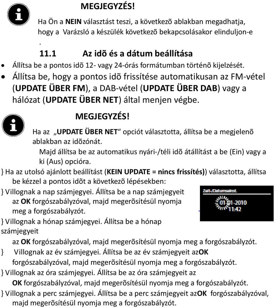 Állítsa be, hogy a pontos idõ frissítése automatikusan az FM-vétel (UPDATE ÜBER FM), a DAB-vétel (UPDATE ÜBER DAB) vagy a hálózat (UPDATE ÜBER NET) által menjen végbe. MEGJEGYZÉS!