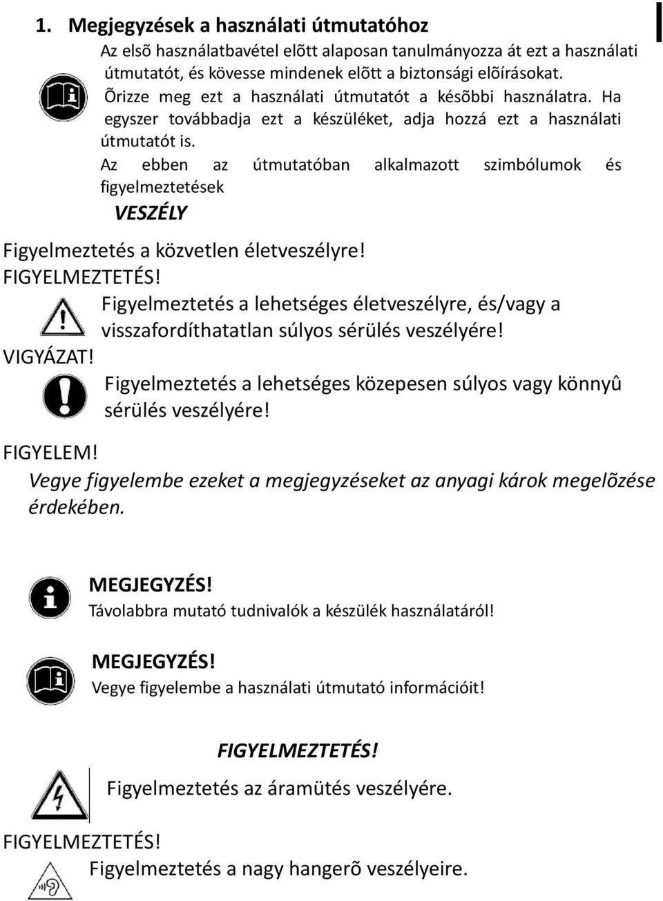 Az ebben az útmutatóban alkalmazott szimbólumok és figyelmeztetések VESZÉLY Figyelmeztetés a közvetlen életveszélyre! FIGYELMEZTETÉS!