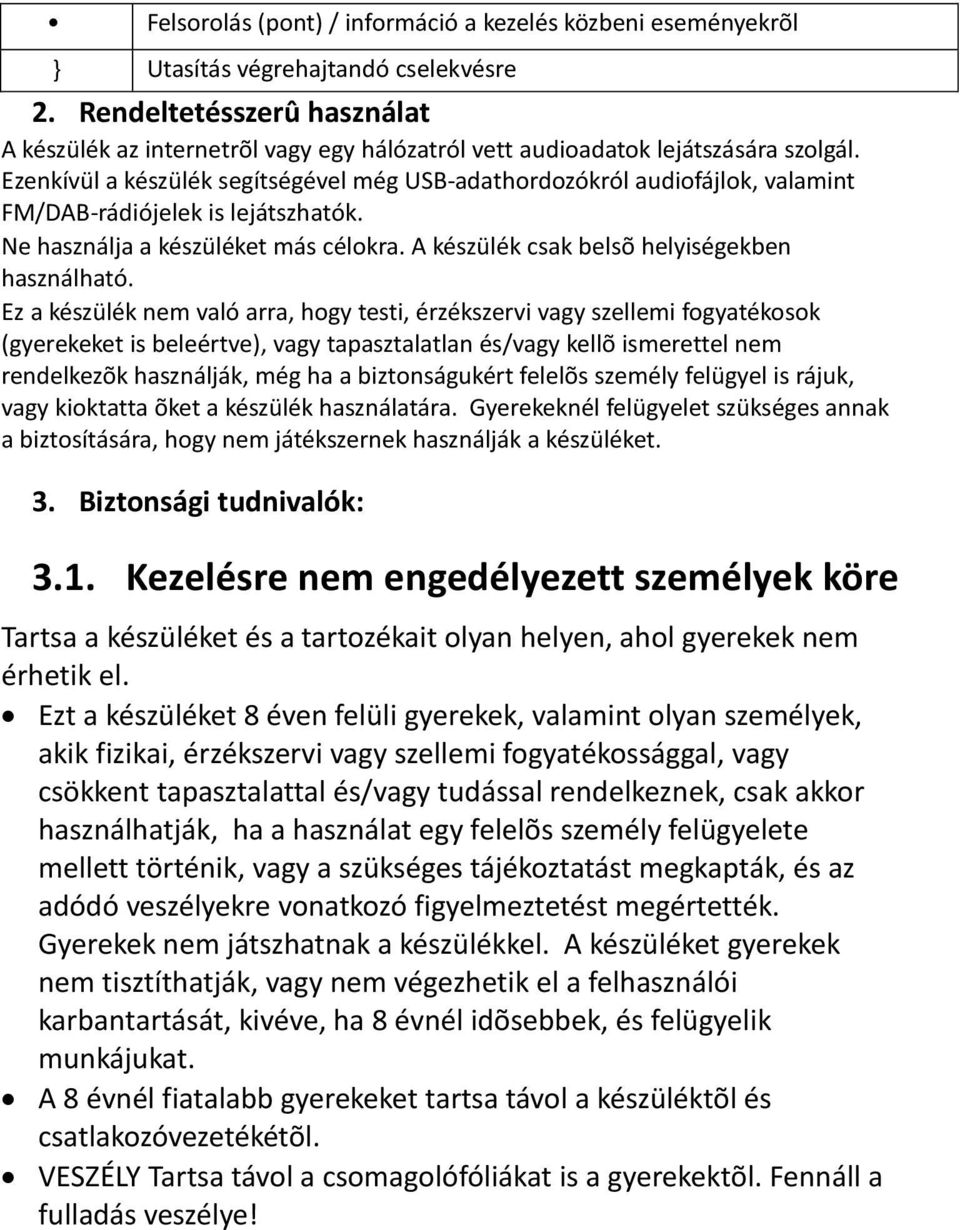 Ezenkívül a készülék segítségével még USB-adathordozókról audiofájlok, valamint FM/DAB-rádiójelek is lejátszhatók. Ne használja a készüléket más célokra.