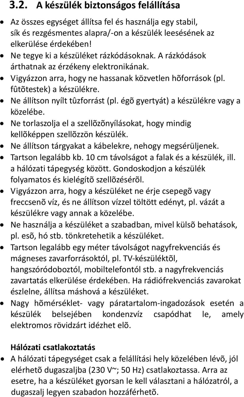 Ne állítson nyílt tûzforrást (pl. égõ gyertyát) a készülékre vagy a közelébe. Ne torlaszolja el a szellõzõnyílásokat, hogy mindig kellõképpen szellõzzön készülék.