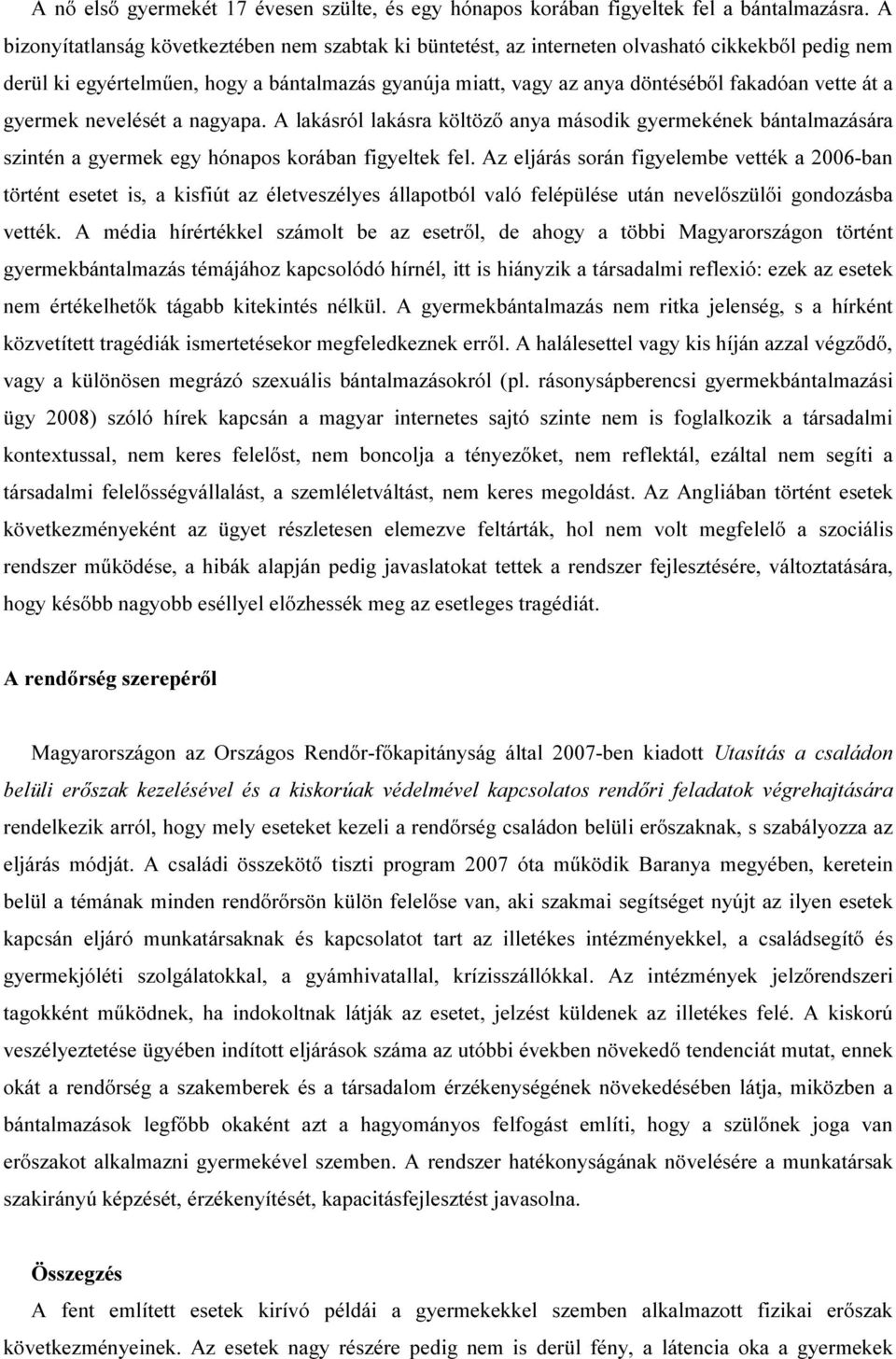 át a gyermek nevelését a nagyapa. A lakásról lakásra költöző anya második gyermekének bántalmazására szintén a gyermek egy hónapos korában figyeltek fel.