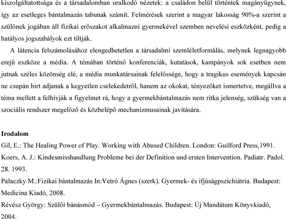 A látencia felszámolásához elengedhetetlen a társadalmi szemléletformálás, melynek legnagyobb erejű eszköze a média.