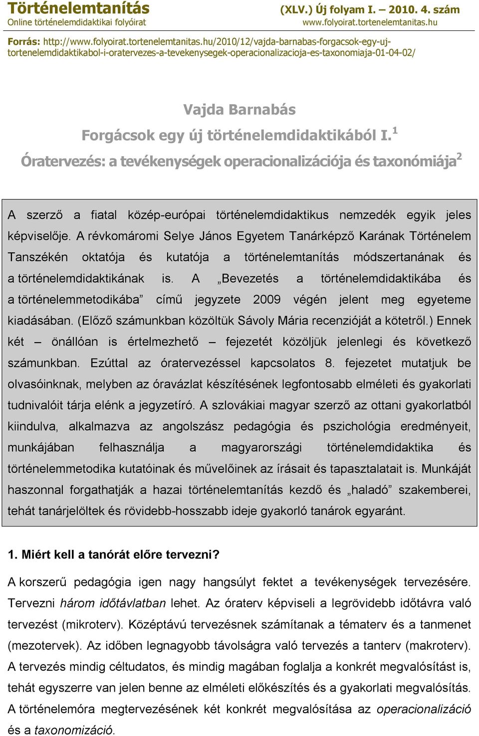 hu/2010/12/vajda-barnabas-forgacsok-egy-ujtortenelemdidaktikabol-i-oratervezes-a-tevekenysegek-operacionalizacioja-es-taxonomiaja-01-04-02/ Vajda Barnabás Forgácsok egy új történelemdidaktikából I.