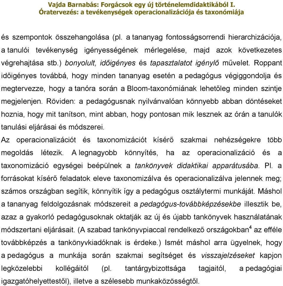 Roppant időigényes továbbá, hogy minden tananyag esetén a pedagógus végiggondolja és megtervezze, hogy a tanóra során a Bloom-taxonómiának lehetőleg minden szintje megjelenjen.