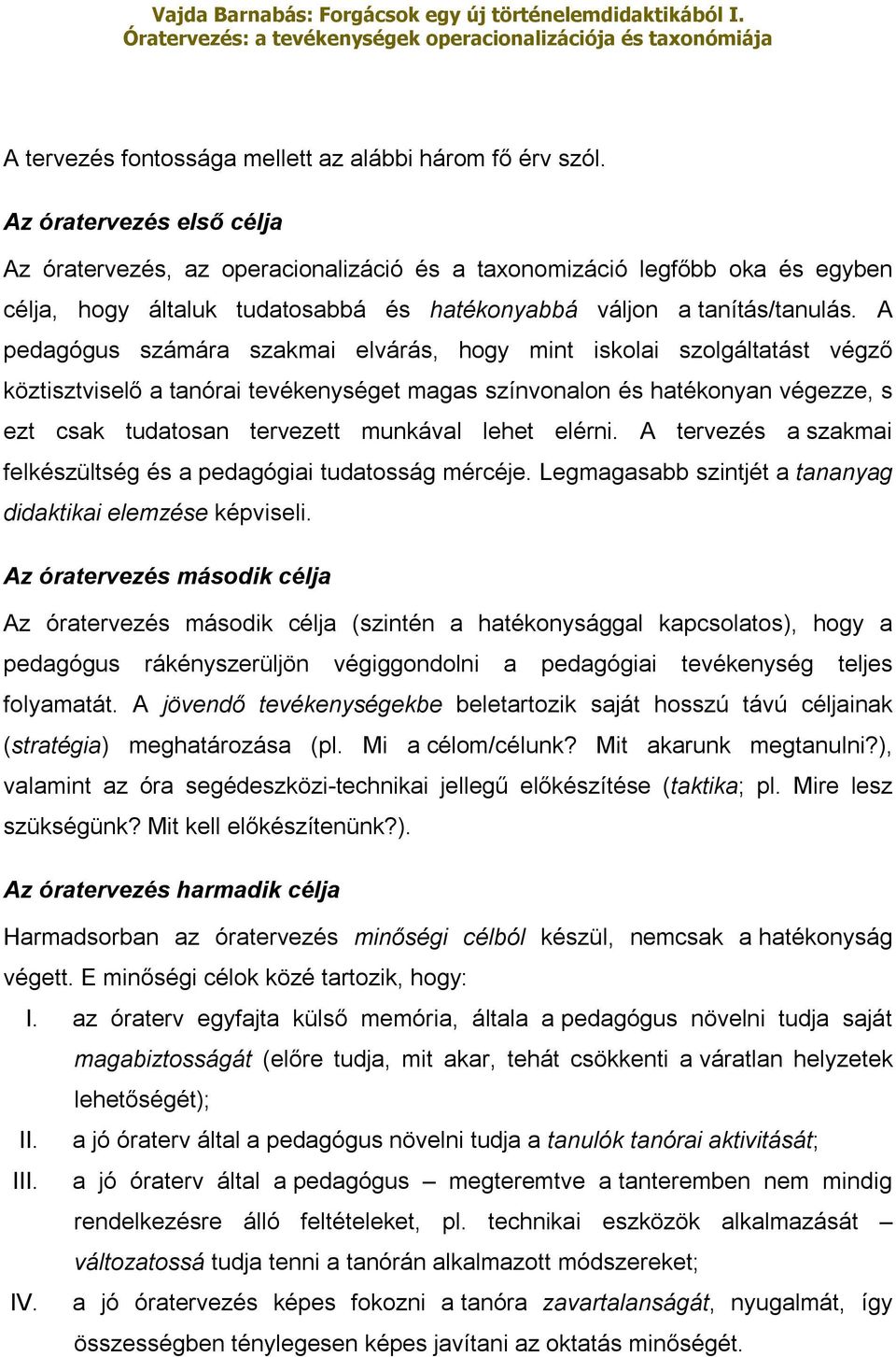 A pedagógus számára szakmai elvárás, hogy mint iskolai szolgáltatást végző köztisztviselő a tanórai tevékenységet magas színvonalon és hatékonyan végezze, s ezt csak tudatosan tervezett munkával