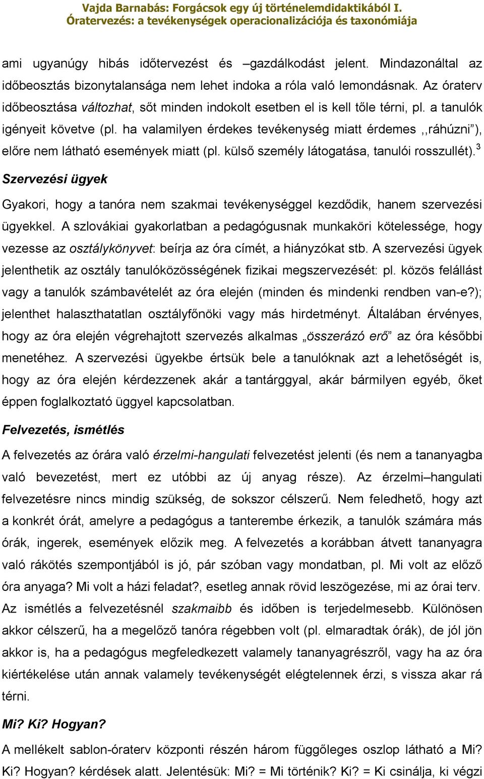 ha valamilyen érdekes tevékenység miatt érdemes,,ráhúzni ), előre nem látható események miatt (pl. külső személy látogatása, tanulói rosszullét).