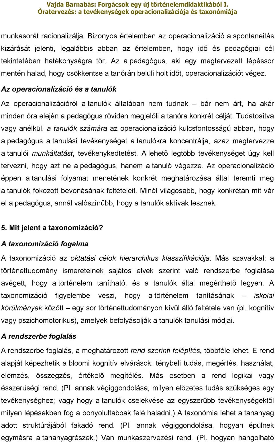 Az operacionalizáció és a tanulók Az operacionalizációról a tanulók általában nem tudnak bár nem árt, ha akár minden óra elején a pedagógus röviden megjelöli a tanóra konkrét célját.