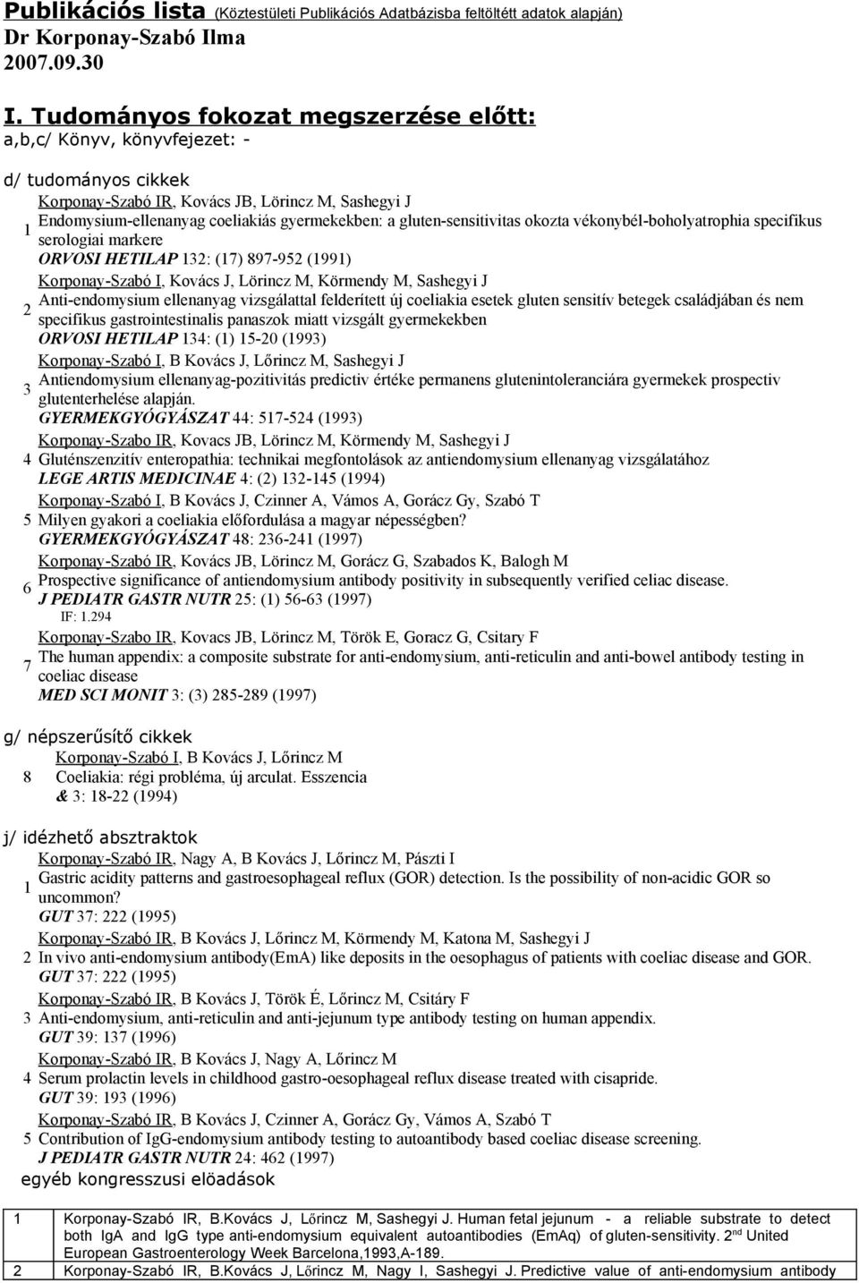 gluten-sensitivitas okozta vékonybél-boholyatrophia specifikus 1 serologiai markere ORVOSI HETILAP 132: (17) 897-952 (1991) Korponay-Szabó I, Kovács J, Lörincz M, Körmendy M, Sashegyi J