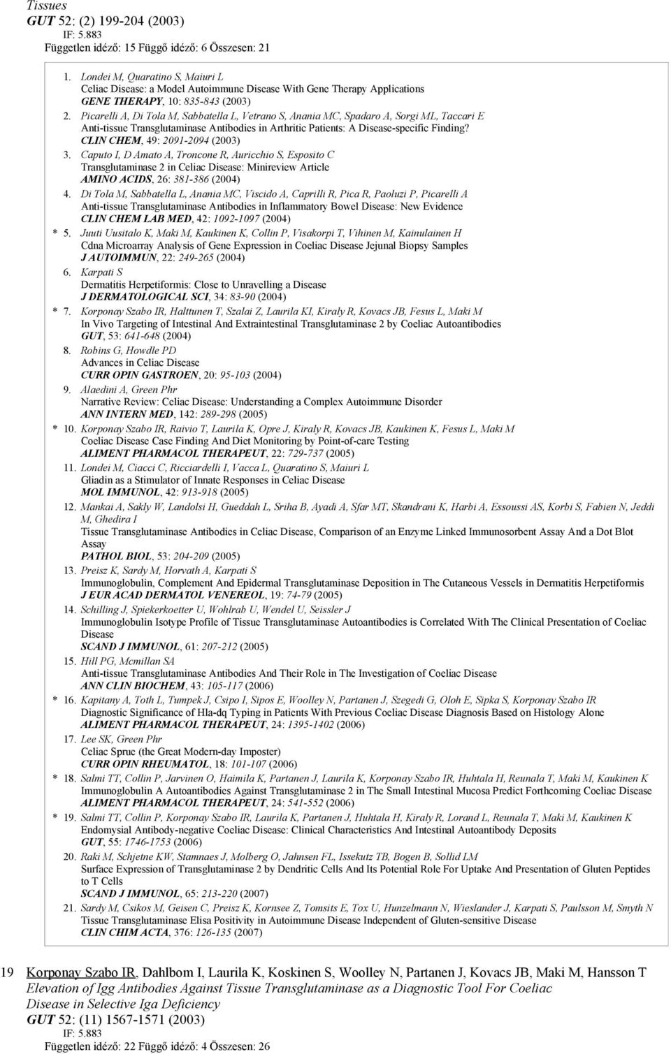 Picarelli A, Di Tola M, Sabbatella L, Vetrano S, Anania MC, Spadaro A, Sorgi ML, Taccari E Anti-tissue Transglutaminase Antibodies in Arthritic Patients: A Disease-specific Finding?