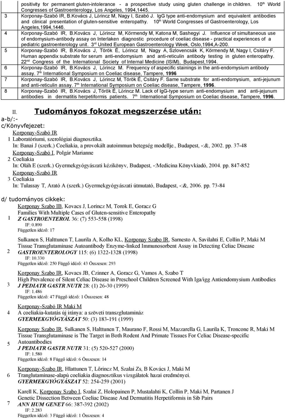 10 th World Congresses of Gastroenterology, Los Angeles,1994,1446. 4 Korponay-Szabó IR, B.Kovács J, Lőrincz M, Körmendy M, Katona M, Sashegyi J.