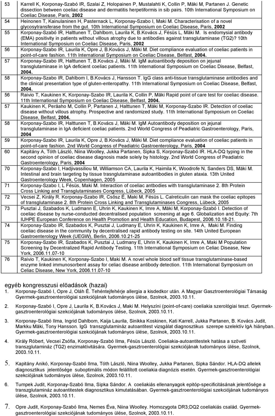 10th International Symposium on Coeliac Disease, Paris, 2002 55 Korponay-Szabó IR, Halttunen T, Dahlbom, Laurila K, B.Kovács J, Fésüs L, Mäki M.
