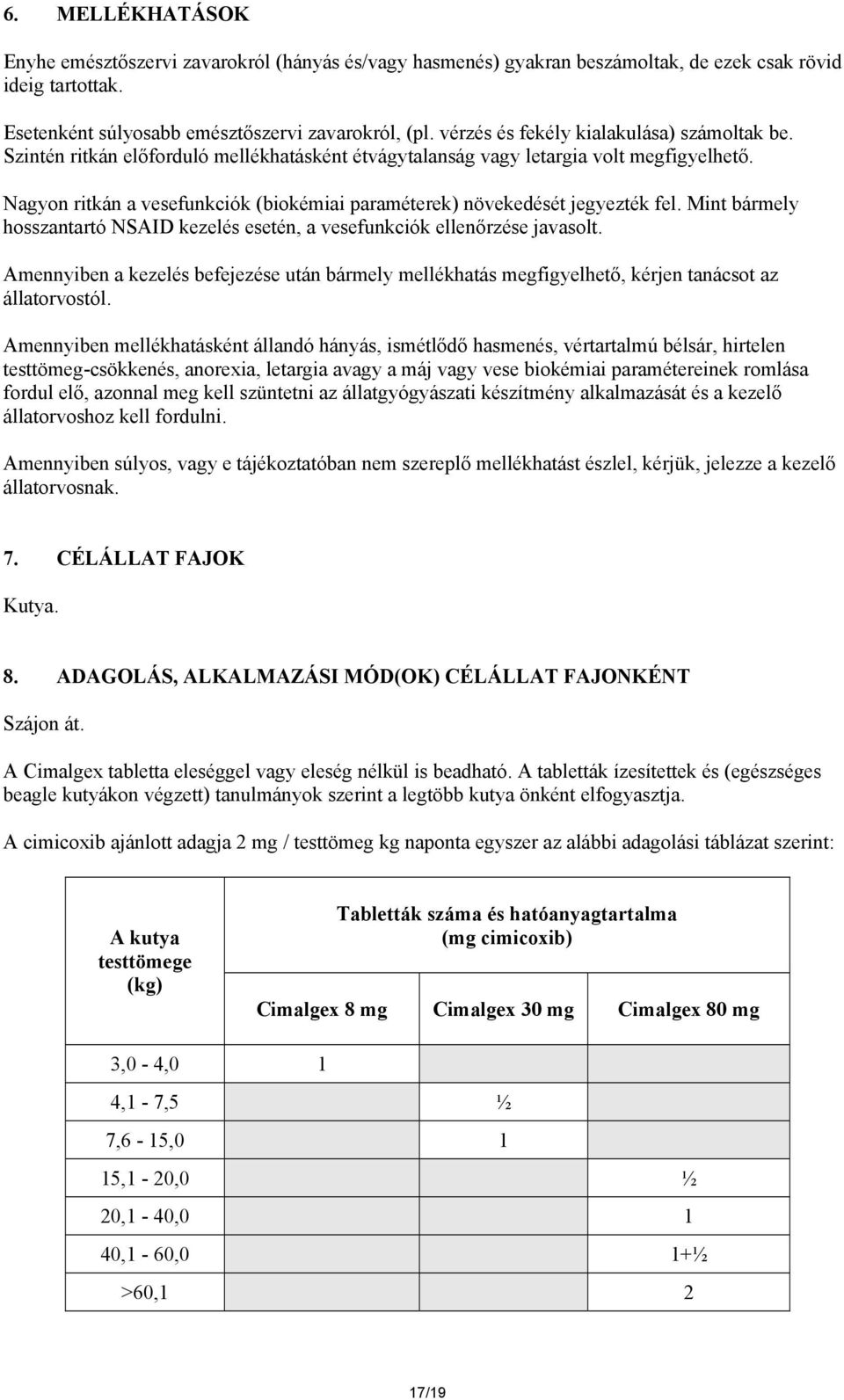 Nagyon ritkán a vesefunkciók (biokémiai paraméterek) növekedését jegyezték fel. Mint bármely hosszantartó NSAID kezelés esetén, a vesefunkciók ellenőrzése javasolt.