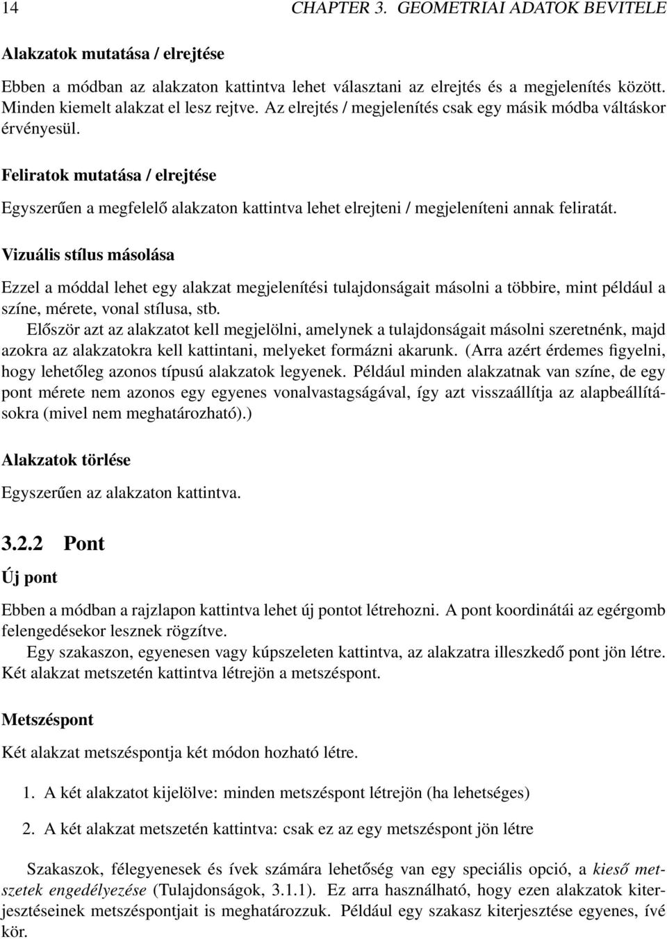 Feliratok mutatása / elrejtése Egyszerűen a megfelelő alakzaton kattintva lehet elrejteni / megjeleníteni annak feliratát.