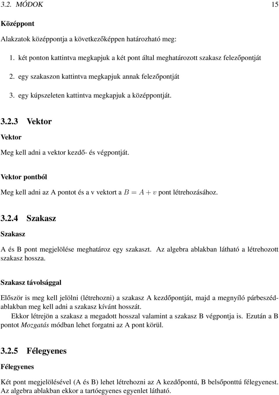 Vektor pontból Meg kell adni az A pontot és a v vektort a B = A + v pont létrehozásához. 3.2.4 Szakasz Szakasz A és B pont megjelölése meghatároz egy szakaszt.