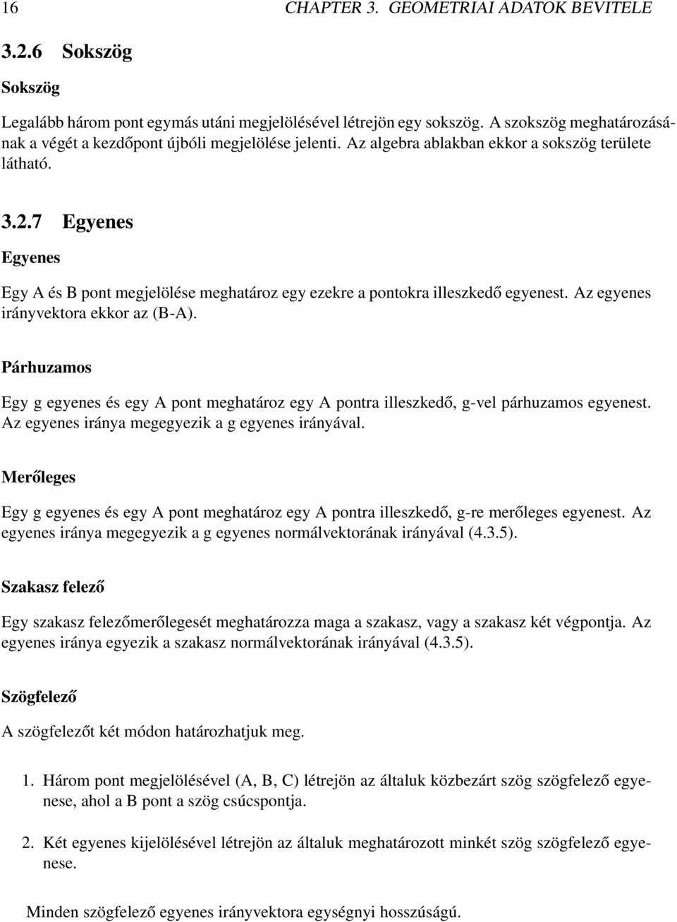 7 Egyenes Egyenes Egy A és B pont megjelölése meghatároz egy ezekre a pontokra illeszkedő egyenest. Az egyenes irányvektora ekkor az (B-A).