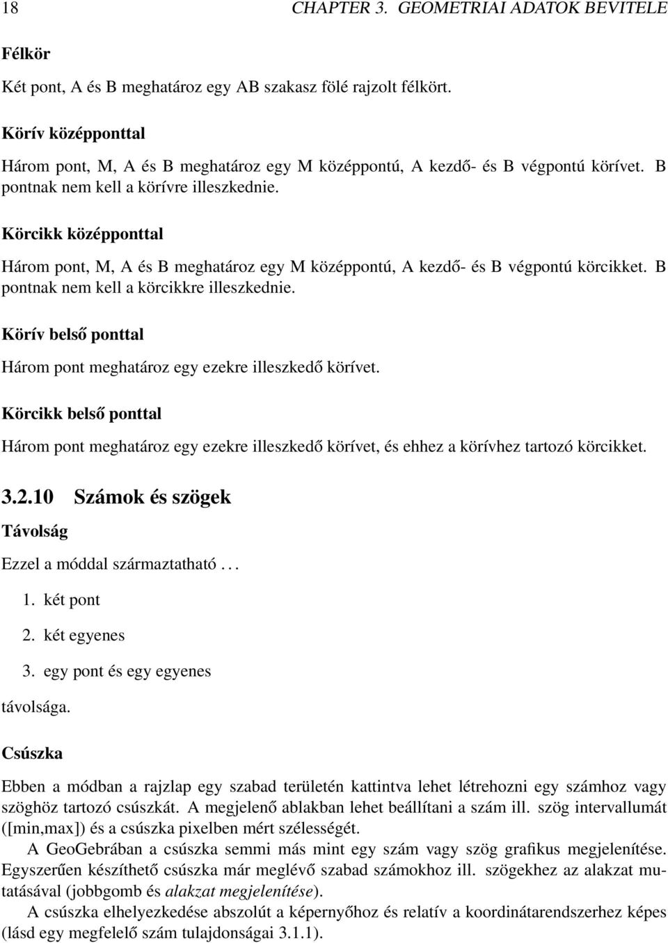 Körcikk középponttal Három pont, M, A és B meghatároz egy M középpontú, A kezdő- és B végpontú körcikket. B pontnak nem kell a körcikkre illeszkednie.