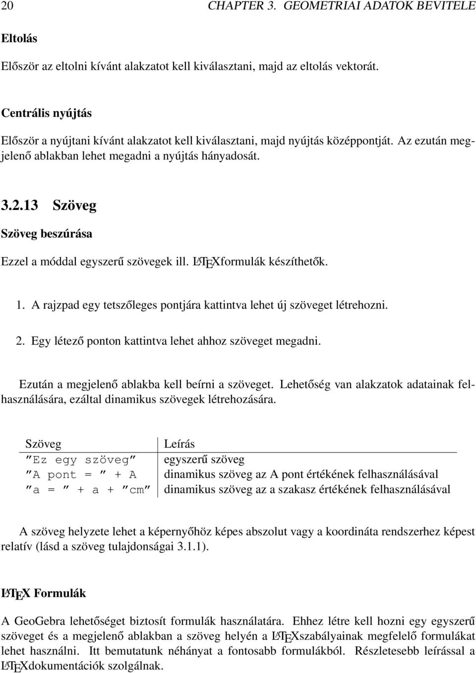 13 Szöveg Szöveg beszúrása Ezzel a móddal egyszerű szövegek ill. L A TEXformulák készíthetők. 1. A rajzpad egy tetszőleges pontjára kattintva lehet új szöveget létrehozni. 2.