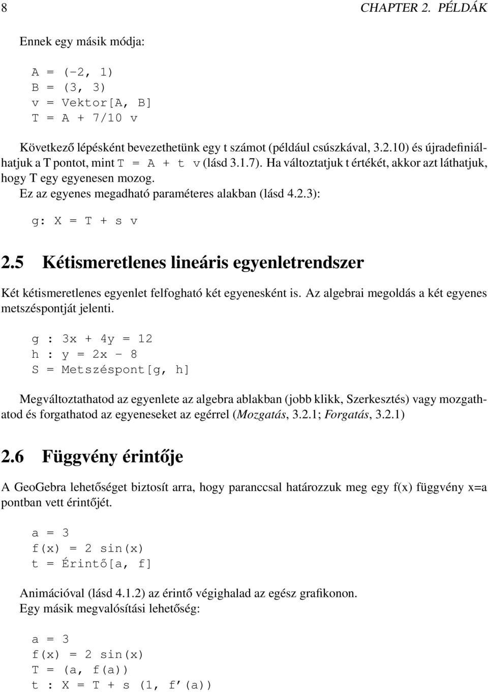 5 Kétismeretlenes lineáris egyenletrendszer Két kétismeretlenes egyenlet felfogható két egyenesként is. Az algebrai megoldás a két egyenes metszéspontját jelenti.