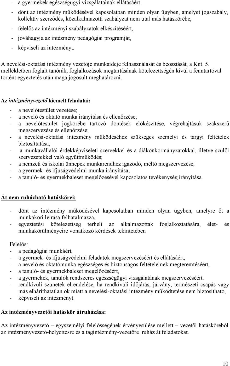 elkészítéséért, - jóváhagyja az intézmény pedagógiai programját, - képviseli az intézményt. A nevelési-oktatási intézmény vezetője munkaideje felhasználását és beosztását, a Knt. 5.